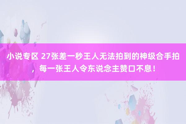 小说专区 27张差一秒王人无法拍到的神级合手拍，每一张王人令东说念主赞口不息！