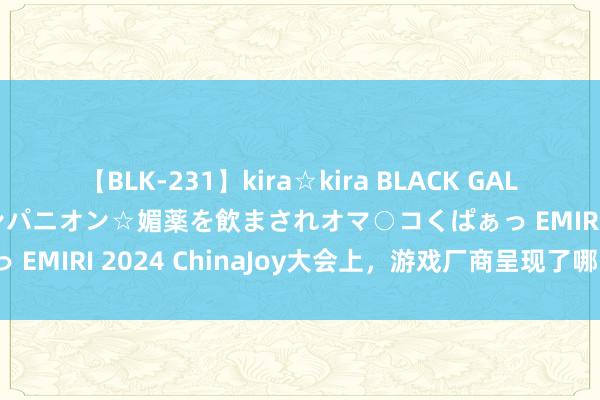 【BLK-231】kira☆kira BLACK GAL 黒ギャル中出し温泉コンパニオン☆媚薬を飲まされオマ○コくぱぁっ EMIRI 2024 ChinaJoy大会上，游戏厂商呈现了哪些惊喜？